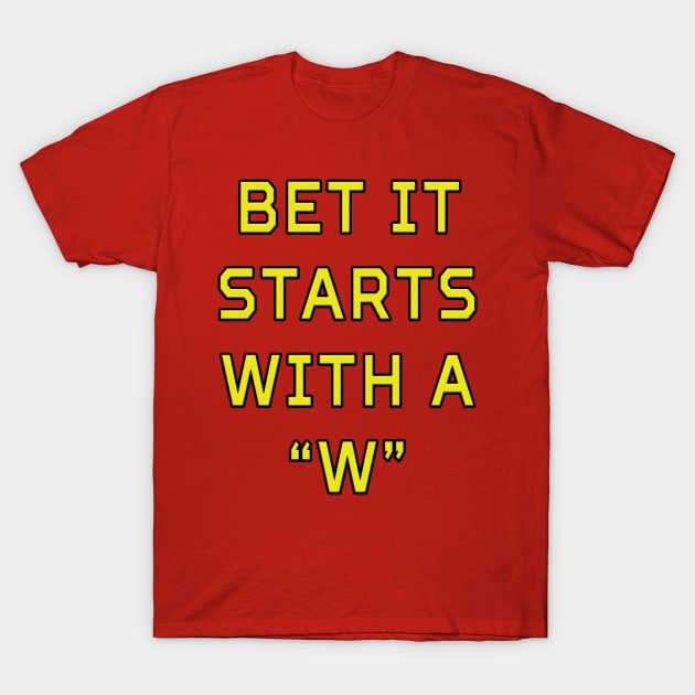 Bet It Starts With a 'W' T-Shirt by MightyDucksD123